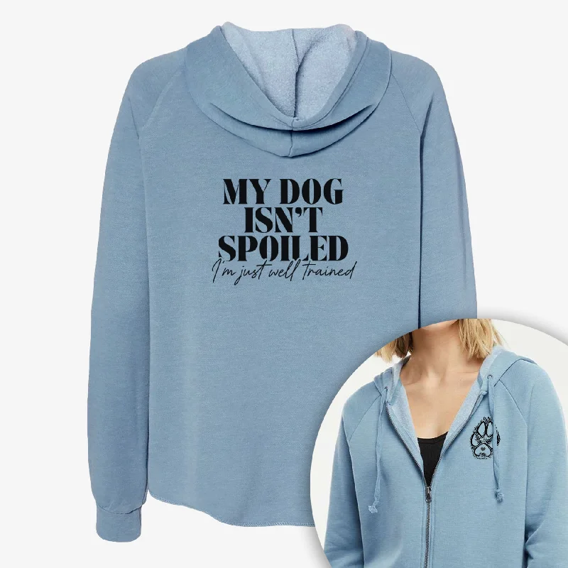 My Dog Isn't Spoiled I'm Just Well Trained - Women's Cali Wave Zip-Up Sweatshirt Hoodie with Typography Text Message
