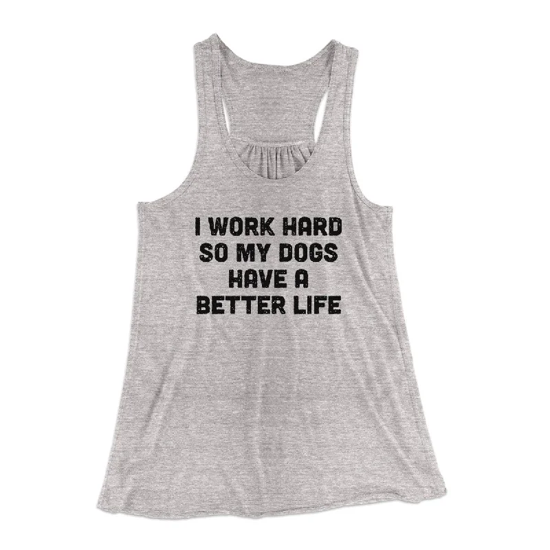 I Work Hard SO My Dogs Have A Better Life Funny Women's Flowey Tank Top trendy tank top