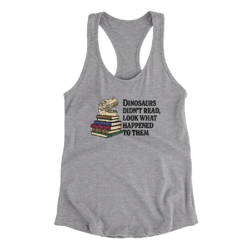 Dinosaurs Didn’t Read, Look What Happened To Them Women's Racerback Tank white tank top